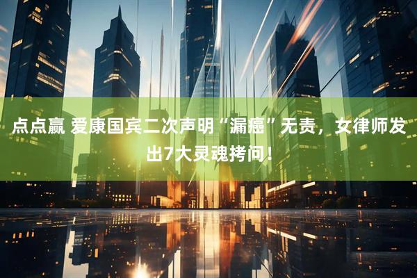 点点赢 爱康国宾二次声明“漏癌”无责，女律师发出7大灵魂拷问！