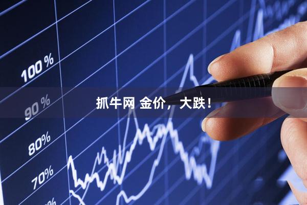 抓牛网 金价，大跌！