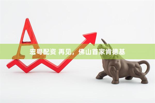 宏粤配资 再见，佛山首家肯德基