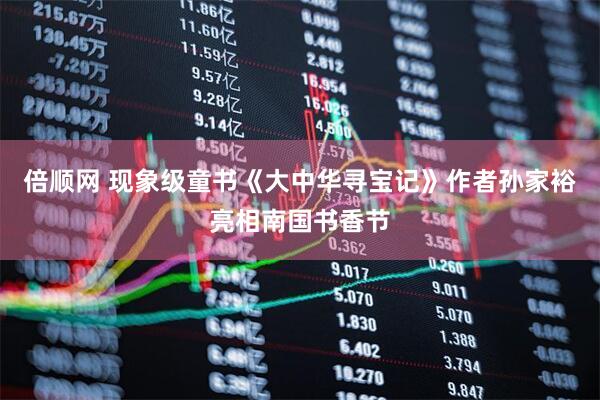 倍顺网 现象级童书《大中华寻宝记》作者孙家裕亮相南国书香节