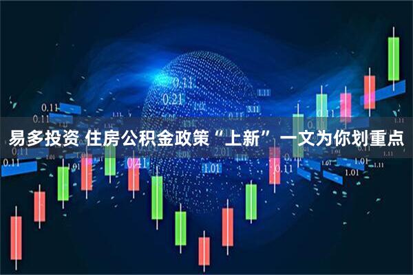 易多投资 住房公积金政策“上新” 一文为你划重点