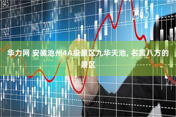 华力网 安徽池州4A级景区九华天池, 名震八方的景区